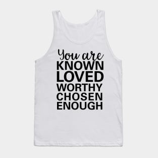 you are known, loved, worthy, chosen, enough Tank Top